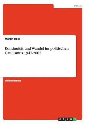 Martin Bock - Kontinuität und Wandel im politischen Gaullismus 1947-2002, Häftad