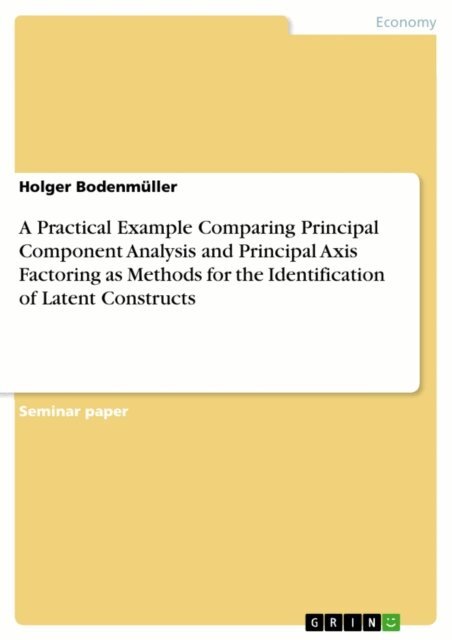 Holger Bodenmuller - Practical Example Comparing Principal Component Analysis and Principal Axis Factoring as Methods for the Identification of Latent Constructs, E-bok