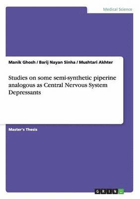 Manik Ghosh, Barij Nayan Sinha, Mushtari Akhter - Studies on some semi-synthetic piperine analogous as Central Nervous System Depressants, Häftad
