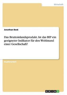 Jonathan Bock - Bruttoinlandsprodukt. Ist das BIP ein geeigneter Indikator für den Wohlstand einer Gesellschaft?, Häftad