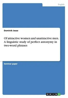 Dominik Jesse - Of attractive women and unattractive men. A linguistic study of perfect antonymy in two-word phrases, Häftad. Tillgänglighet: Lägg i varukorg