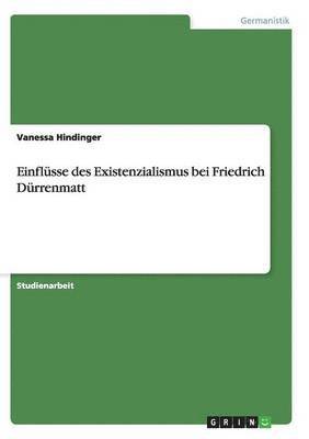 Vanessa Hindinger - Einflüsse des Existenzialismus bei Friedrich Dürrenmatt, Häftad