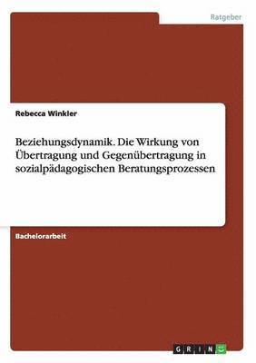 Rebecca Winkler - Beziehungsdynamik. Die Wirkung von Übertragung und Gegenübertragung in sozialpädagogischen Beratungsprozessen, Häftad. Tillgänglighet: Lägg i varukorg