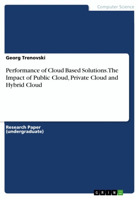 Georg Trenovski - Performance of Cloud Based Solutions. The Impact of  Public Cloud, Private Cloud and Hybrid Cloud, E-bok