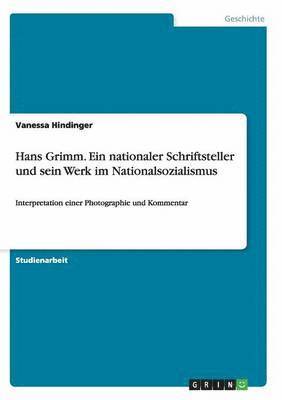 Vanessa Hindinger - Hans Grimm. Ein nationaler Schriftsteller und sein Werk im Nationalsozialismus, Häftad