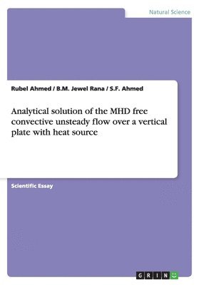 Rubel Ahmed, B M Jewel Rana, S F Ahmed - Analytical solution of the MHD free convective unsteady flow over a vertical plate with heat source, Häftad