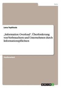 "Information Overload". Überforderung von Verbrauchern und Unternehmen durch Informationspflichten