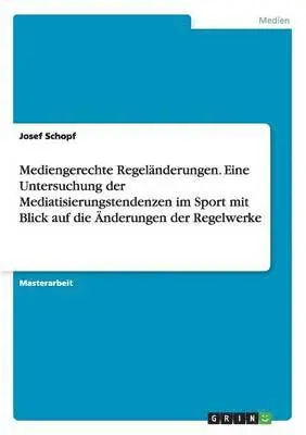 Josef Schopf - Mediengerechte Regeländerungen. Eine Untersuchung der Mediatisierungstendenzen im Sport mit Blick auf die Änderungen der Regelwerke, Häftad. Tillgänglighet: Lägg i varukorg