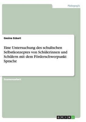 Gesine Eckert - Eine Untersuchung des schulischen Selbstkonzeptes von Schülerinnen und Schülern mit dem Förderschwerpunkt Sprache, Häftad