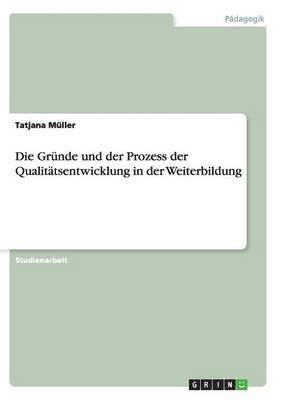 Tatjana Müller - Gründe und der Prozess der Qualitätsentwicklung in der Weiterbildung, Häftad