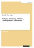 Six Sigma. Entstehung, Definition, Grundlagen und Durchfhrung