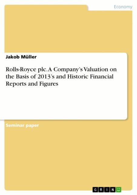 Jakob Muller - Rolls-Royce plc. A Company's Valuation on the Basis of 2013's and Historic Financial Reports and Figures, E-bok