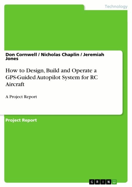 Jeremiah Jones, Nicholas Chaplin, Don Cornwell - How to Design, Build and Operate a GPS-Guided Autopilot System for RC Aircraft, E-bok