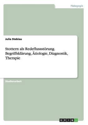 Julia Steblau - Stottern als Redeflussstörung. Begriffsklärung, Ätiologie, Diagnostik, Therapie, Häftad