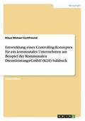 Entwicklung eines Controlling-Konzeptes f�r ein kommunales Unternehmen am Beispiel der Kommunalen Dienstleistungs-GmbH (KDI) Sulzbach