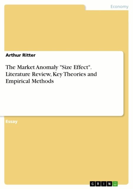 Arthur Ritter - Market Anomaly &quote;Size Effect&quote;. Literature Review, Key Theories and Empirical Methods, E-bok