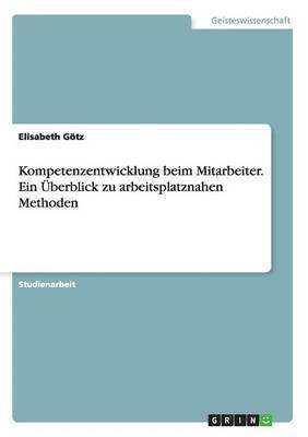 Elisabeth Götz - Kompetenzentwicklung beim Mitarbeiter. Ein Überblick zu arbeitsplatznahen Methoden, Häftad. Tillgänglighet: Lägg i varukorg