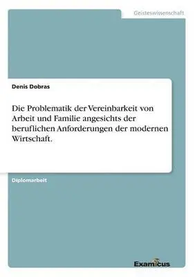 Denis Dobras - Problematik der Vereinbarkeit von Arbeit und Familie angesichts der beruflichen Anforderungen der modernen Wirtschaft., Häftad. Tillgänglighet: Lägg i varukorg