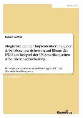 Fabian Löffler - Möglichkeiten der Implementierung einer Arbeitslosenversicherung auf Ebene der EWU am Beispiel der US-Amerikanischen Arbeitslosenversicherung., Häftad. Tillgänglighet: Lägg i varukorg
