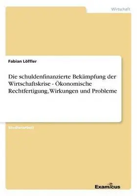 Fabian Löffler - schuldenfinanzierte Bekämpfung der Wirtschaftskrise - Ökonomische Rechtfertigung, Wirkungen und Probleme, Häftad. Tillgänglighet: Lägg i varukorg