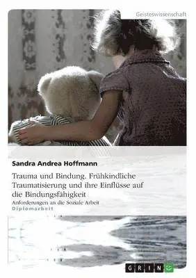 Sandra Andrea Hoffmann - Trauma und Bindung. Frühkindliche Traumatisierung und ihre Einflüsse auf die Bindungsfähigkeit, Häftad. Tillgänglighet: Lägg i varukorg