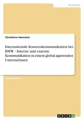 Christiane Henschel - Internationale Konzernkommunikation bei BMW - Interne und externe Kommunikation in einem global agierenden Unternehmen, Häftad. Tillgänglighet: Lägg i varukorg