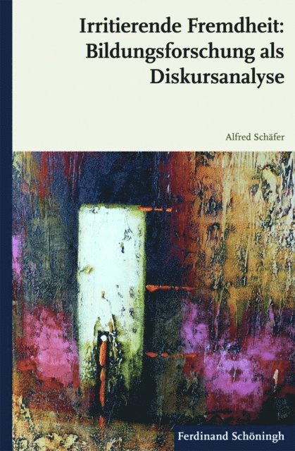 Alfred Schafer - Irritierende Fremdheit: Bildungsforschung als Diskursanalyse, E-bok