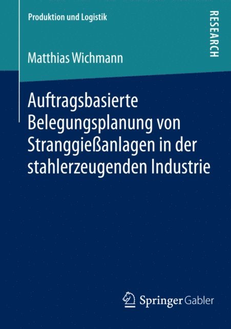 Matthias Wichmann - Auftragsbasierte Belegungsplanung von Stranggießanlagen in der stahlerzeugenden Industrie, E-bok