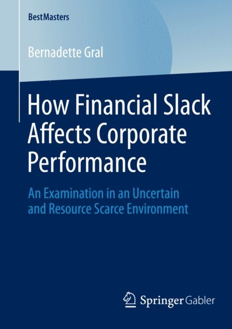 Bernadette Gral - How Financial Slack Affects Corporate Performance, E-bok