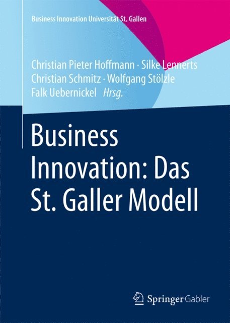 Falk Uebernickel, Wolfgang Stolzle, Christian Schmitz, Silke Lennerts, Christian Pieter Hoffmann - Business Innovation: Das St. Galler Modell, E-bok