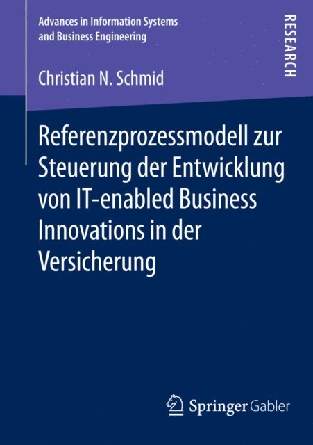 Christian N. Schmid - Referenzprozessmodell zur Steuerung der Entwicklung von IT-enabled Business Innovations in der Versicherung, E-bok
