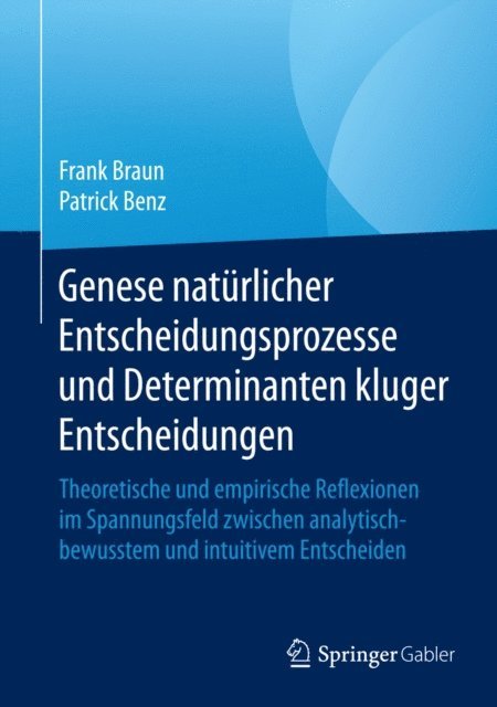 Patrick Benz, Frank Braun - Genese natürlicher Entscheidungsprozesse und Determinanten kluger Entscheidungen, E-bok