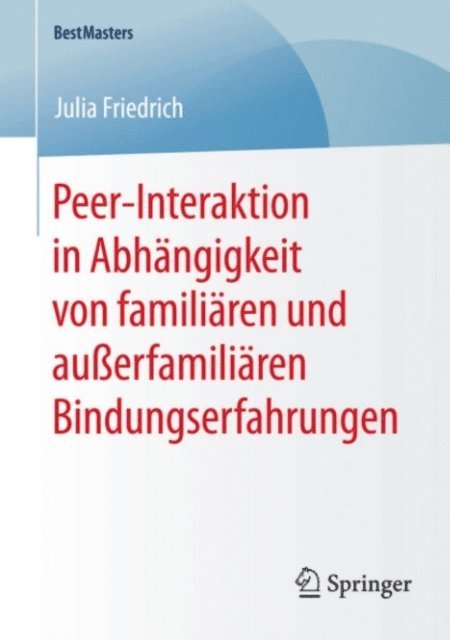 Julia Friedrich - Peer-Interaktion in Abhängigkeit von familiären und außerfamiliären Bindungserfahrungen, E-bok