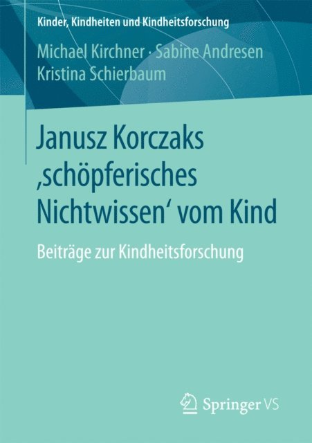 Kristina Schierbaum, Sabine Andresen, Michael Kirchner - Janusz Korczaks 'schöpferisches Nichtwissen' vom Kind, E-bok
