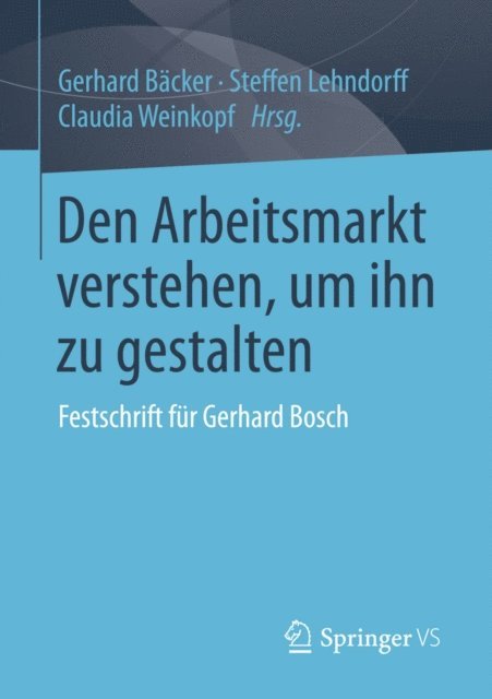 Claudia Weinkopf, Steffen Lehndorff, Gerhard Backer - Den Arbeitsmarkt verstehen, um ihn zu gestalten, E-bok