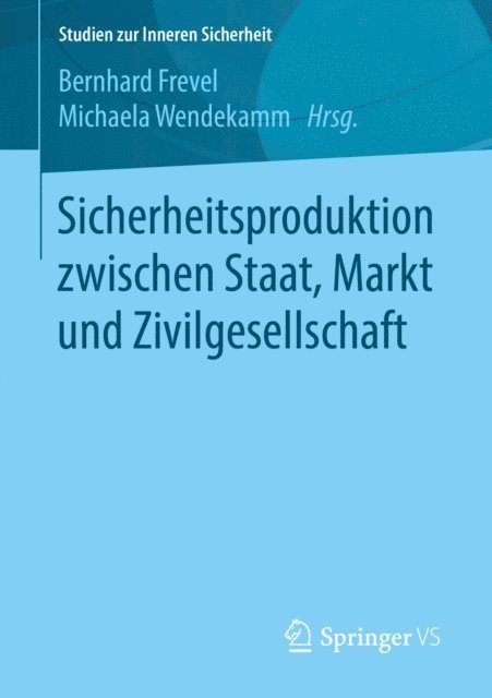 Michaela Wendekamm, Bernhard Frevel - Sicherheitsproduktion zwischen Staat, Markt und Zivilgesellschaft, E-bok