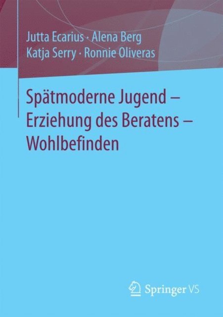 Ronnie Oliveras, Katja Serry, Alena Berg, Jutta Ecarius - Spätmoderne Jugend – Erziehung des Beratens – Wohlbefinden, E-bok