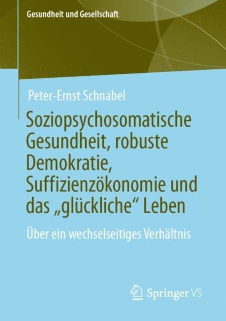 Peter-Ernst Schnabel - Soziopsychosomatische Gesundheit, robuste Demokratie, Suffizienzökonomie und das „glückliche“ Leben, E-bok