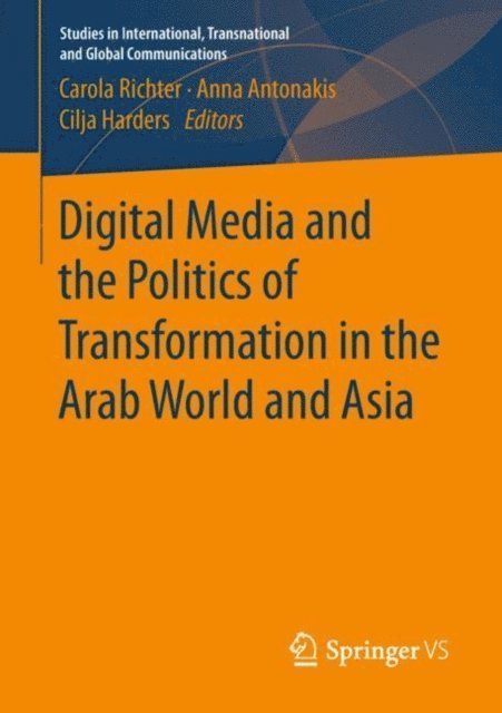Cilja Harders, Anna Antonakis, Carola Richter - Digital Media and the Politics of Transformation in the Arab World and Asia, E-bok