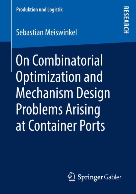 Sebastian Meiswinkel - On Combinatorial Optimization and Mechanism Design Problems Arising at Container Ports, E-bok