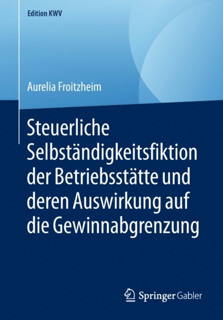 Aurelia Froitzheim - Steuerliche Selbständigkeitsfiktion der Betriebsstätte und deren Auswirkung auf die Gewinnabgrenzung, E-bok