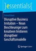 Disruptive Business Imitation - Neun Beschleuniger zum kreativen Imitieren disruptiver Gesch�ftsmodelle