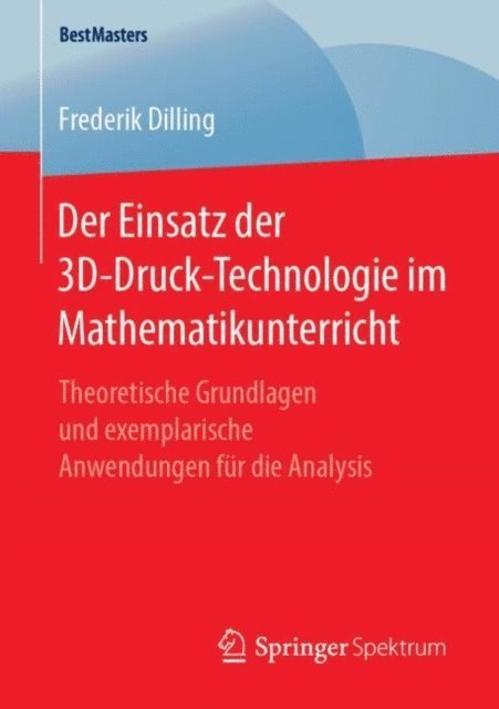 Frederik Dilling - Der Einsatz der 3D-Druck-Technologie im Mathematikunterricht, E-bok