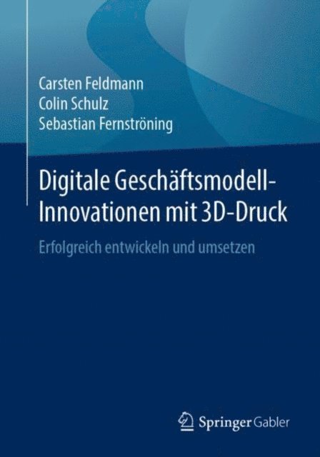 Sebastian Fernstroning, Colin Schulz, Carsten Feldmann - Digitale Geschäftsmodell-Innovationen mit 3D-Druck, E-bok