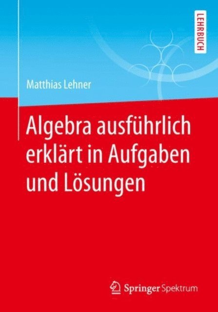 Matthias Lehner - Algebra ausführlich erklärt in Aufgaben und Lösungen, E-bok
