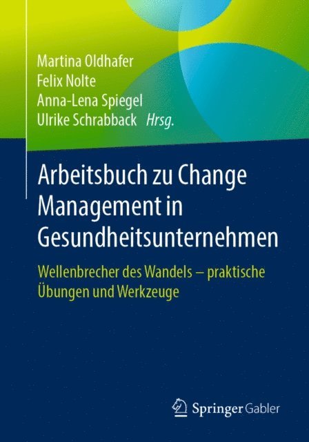 Ulrike Schrabback, Anna-Lena Spiegel, Felix Nolte, Martina Oldhafer - Arbeitsbuch zu Change Management in Gesundheitsunternehmen, E-bok
