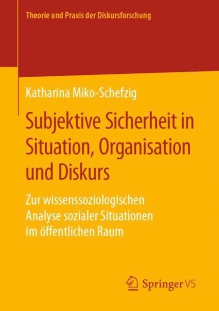 Katharina Miko-Schefzig - Subjektive Sicherheit in Situation, Organisation und Diskurs, E-bok
