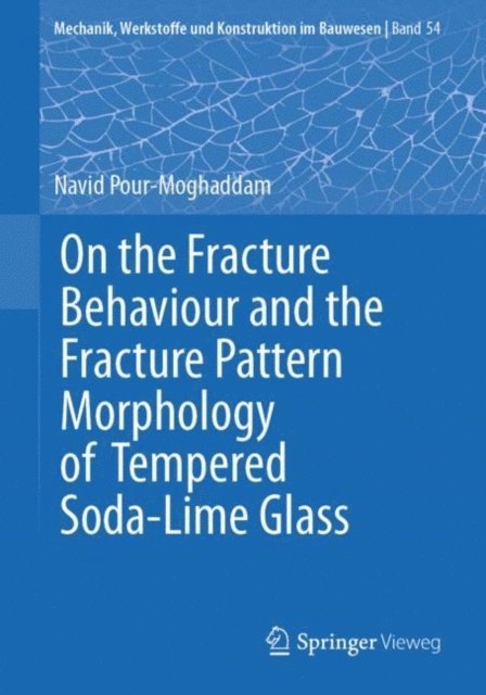 Navid Pour-Moghaddam - On the Fracture Behaviour and the Fracture Pattern Morphology of Tempered Soda-Lime Glass, E-bok