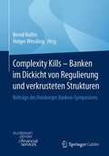 Complexity Kills - Banken Im Dickicht Von Regulierung Und Verkrusteten Strukturen: Beiträge Des Duisburger Banken-Symposiums