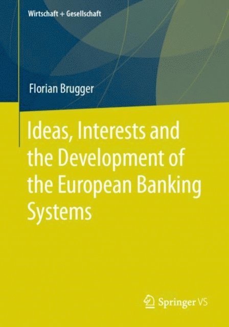 Florian Brugger - Ideas, Interests and the Development of the European Banking Systems, E-bok
